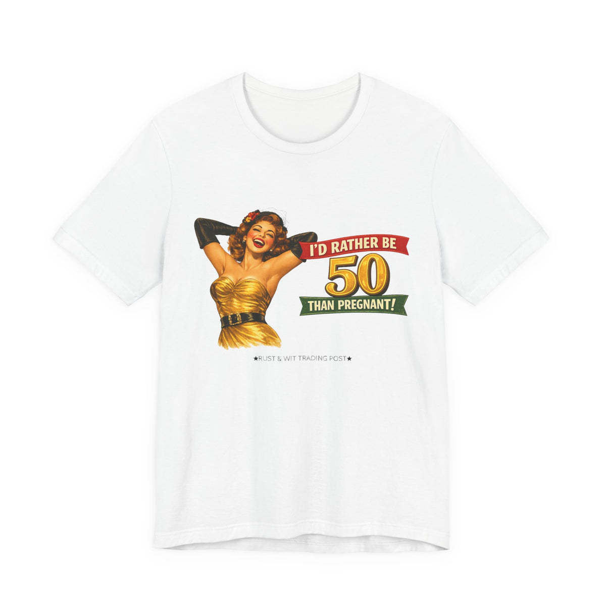 I'd Rather Be 50 Than Pregnant — Funny Retro Pinup Milestone Birthday Unisex Tee