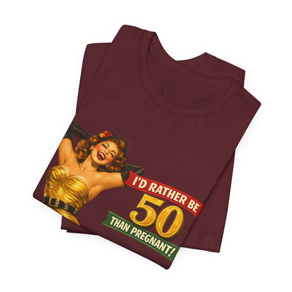 I'd Rather Be 50 Than Pregnant — Funny Retro Pinup Milestone Birthday Unisex Tee