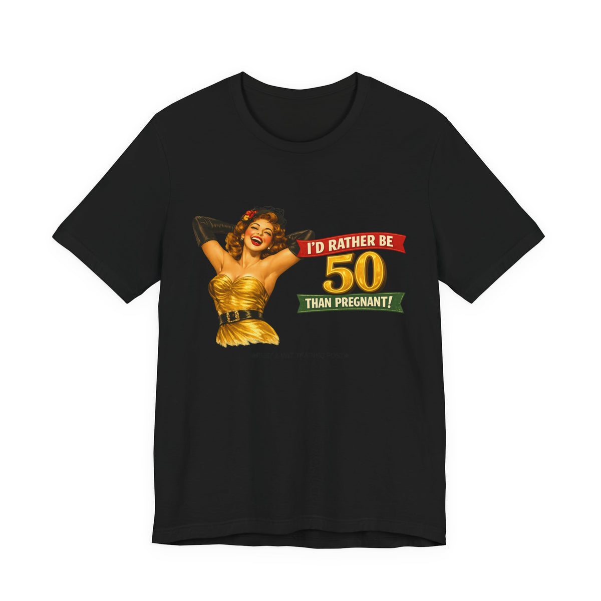 I'd Rather Be 50 Than Pregnant — Funny Retro Pinup Milestone Birthday Unisex Tee