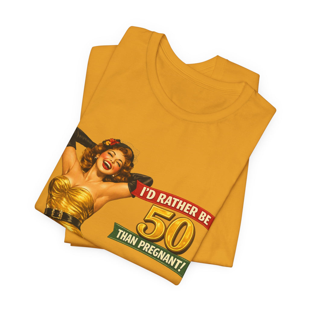 I'd Rather Be 50 Than Pregnant — Funny Retro Pinup Milestone Birthday Unisex Tee
