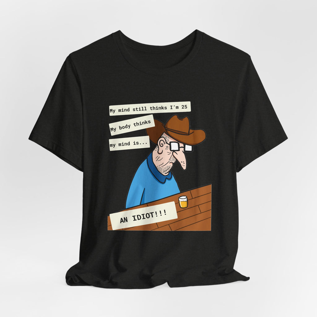 T-Shirt — Funny 'My Mind Still Thinks I'm 25, My Body Thinks My Mind Is an Idiot' Cartoon Tee