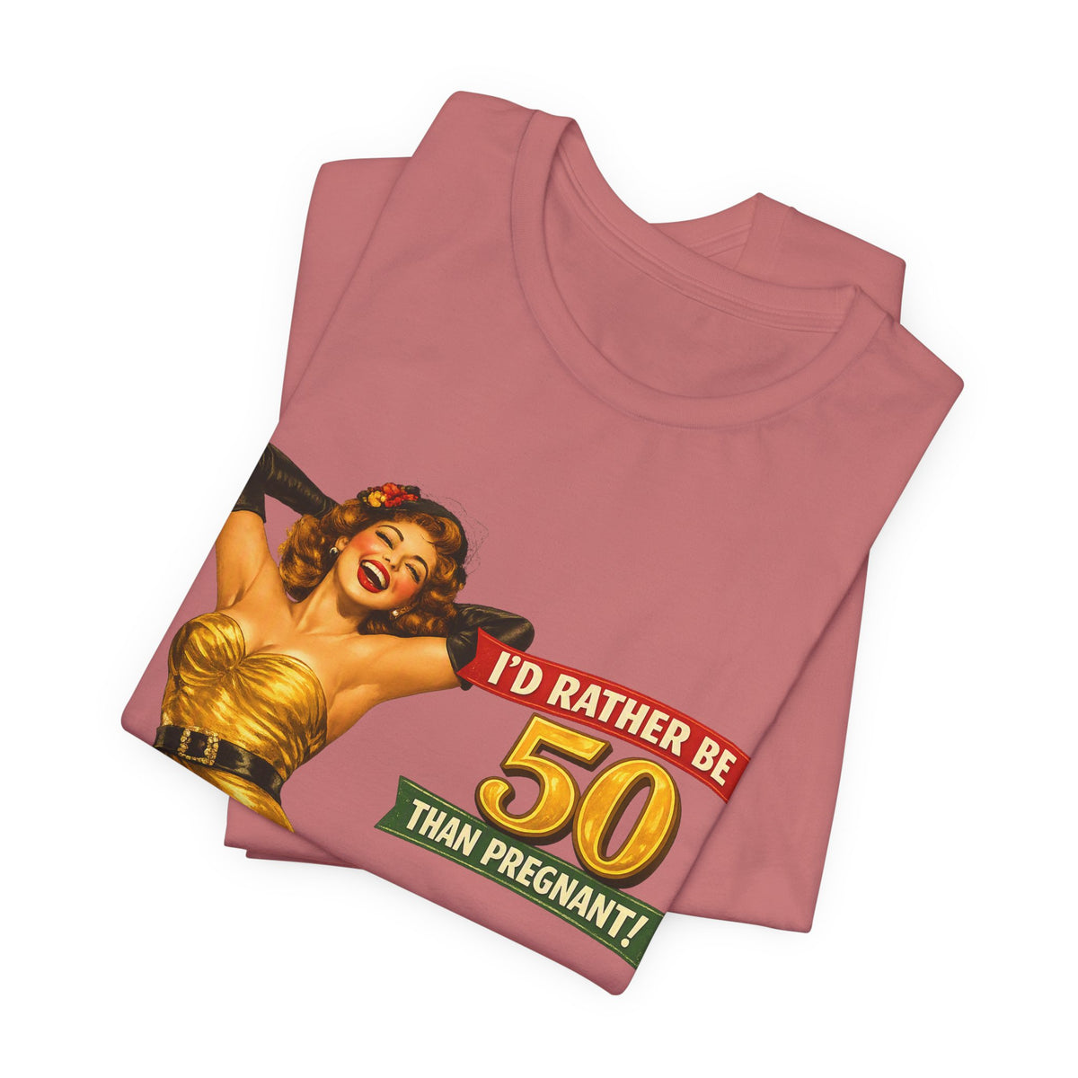 I'd Rather Be 50 Than Pregnant — Funny Retro Pinup Milestone Birthday Unisex Tee