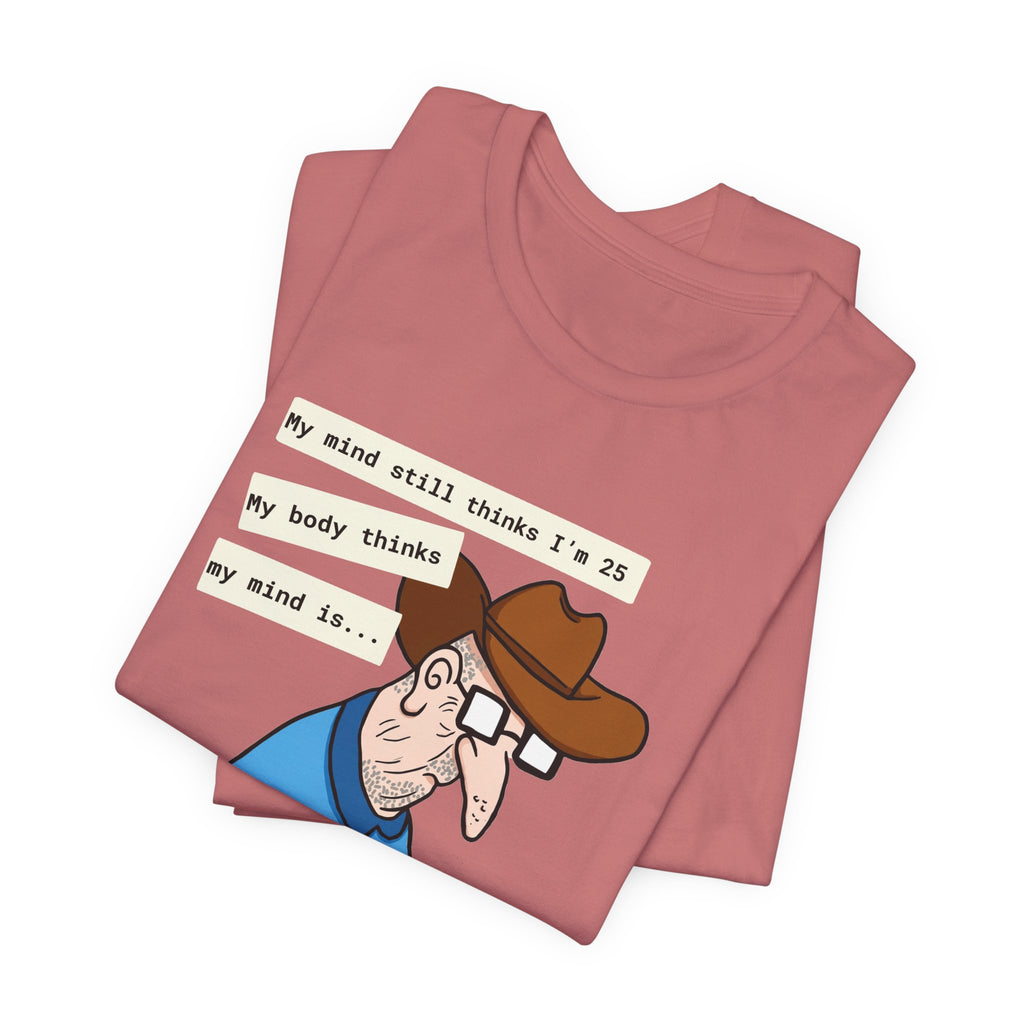 T-Shirt — Funny 'My Mind Still Thinks I'm 25, My Body Thinks My Mind Is an Idiot' Cartoon Tee