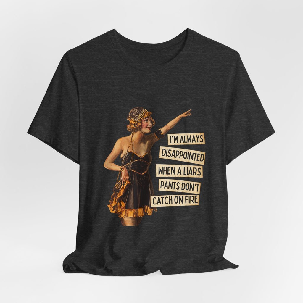 Vintage Flapper Tee — "I'm Always Disappointed When A Liar's Pants Don't Catch On Fire"