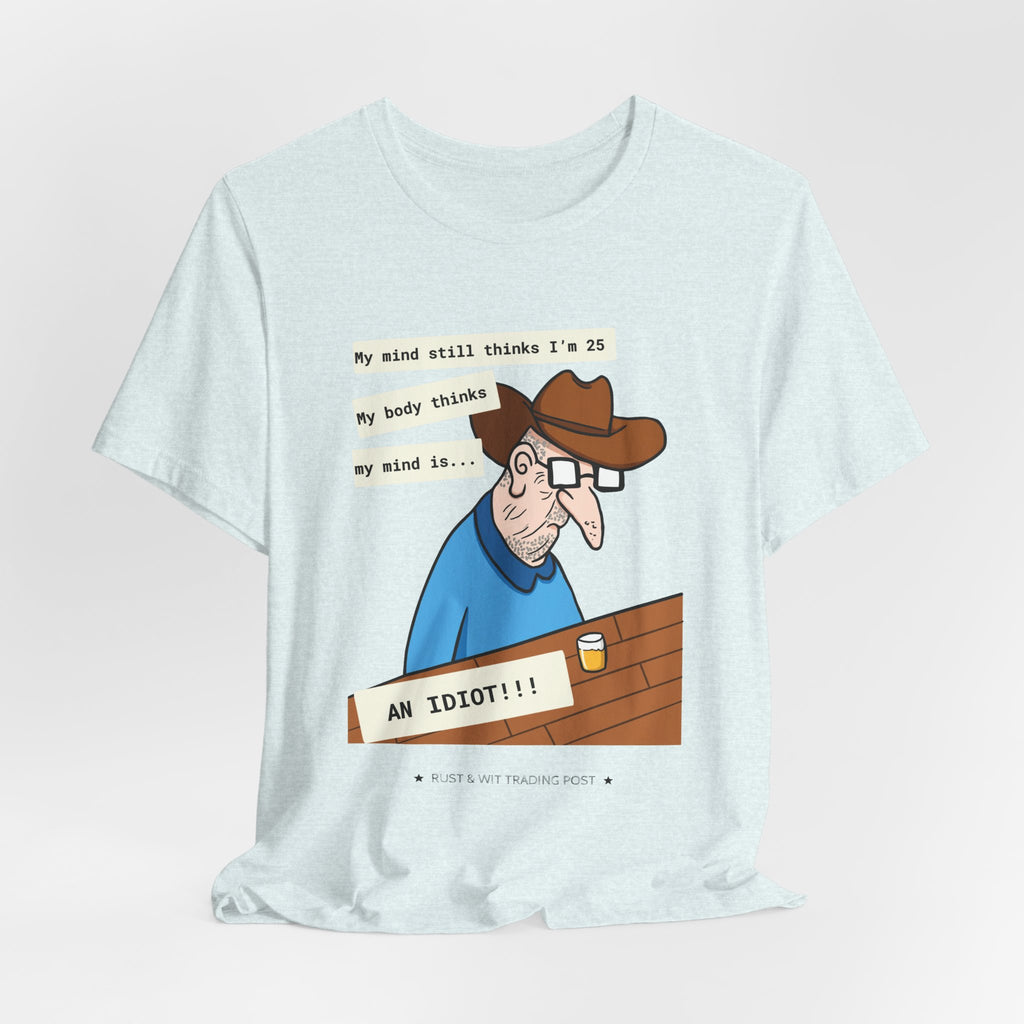 T-Shirt — Funny 'My Mind Still Thinks I'm 25, My Body Thinks My Mind Is an Idiot' Cartoon Tee