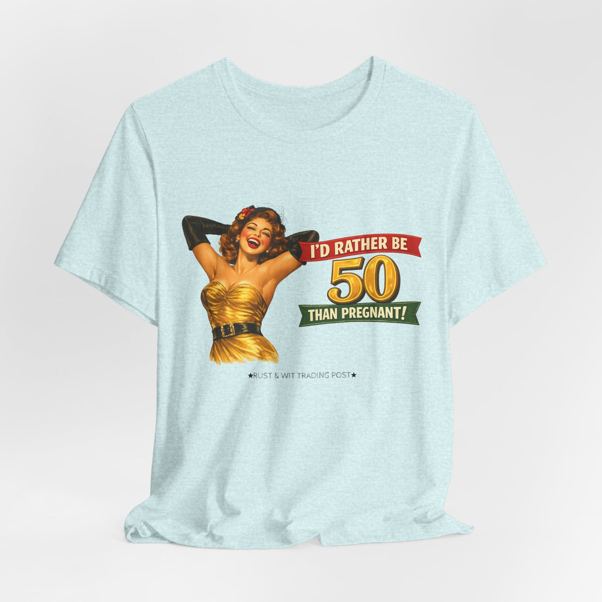 I'd Rather Be 50 Than Pregnant — Funny Retro Pinup Milestone Birthday Unisex Tee