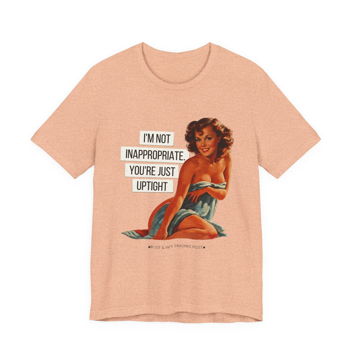 I'm Not Inappropriate, You're Just Uptight — Funny Retro Pinup Unisex Graphic Tee