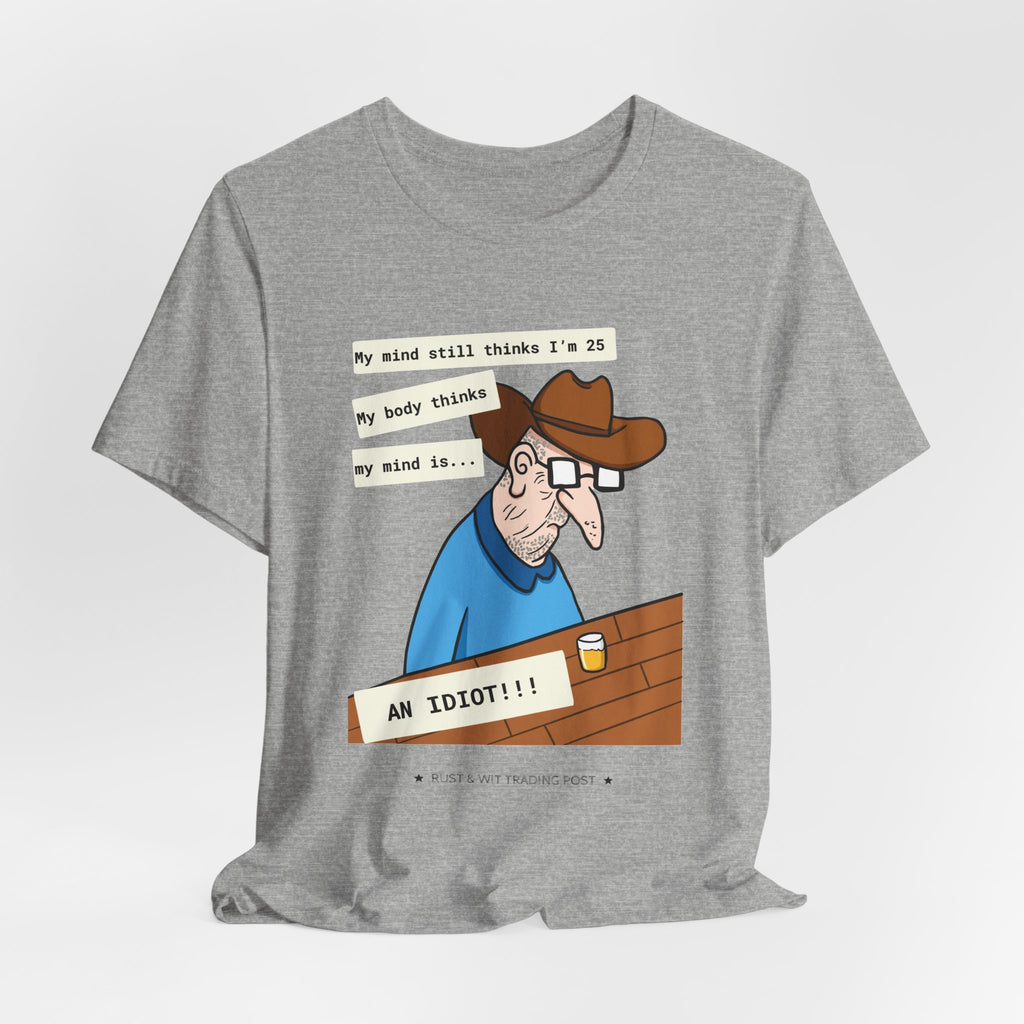 T-Shirt — Funny 'My Mind Still Thinks I'm 25, My Body Thinks My Mind Is an Idiot' Cartoon Tee