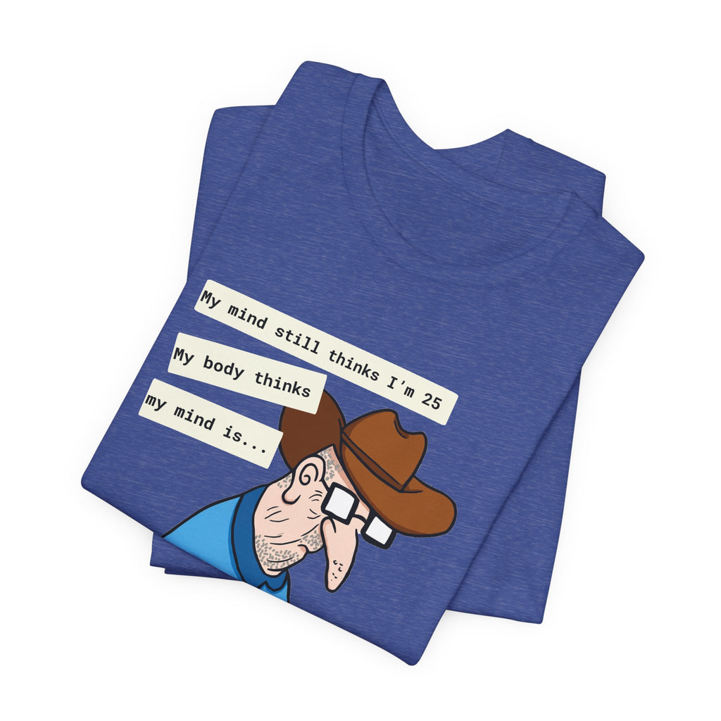 T-Shirt — Funny 'My Mind Still Thinks I'm 25, My Body Thinks My Mind Is an Idiot' Cartoon Tee