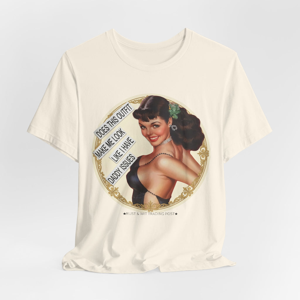 Does This Outfit Make Me Look Like I Have Daddy Issues — Retro Pinup Humor Unisex Tee