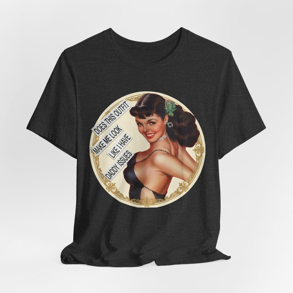 Does This Outfit Make Me Look Like I Have Daddy Issues — Retro Pinup Humor Unisex Tee