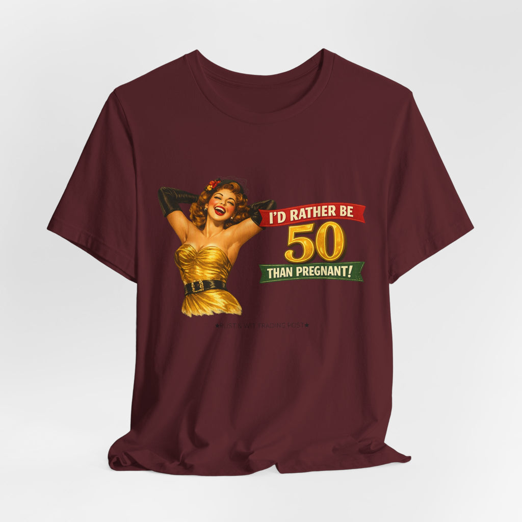 I'd Rather Be 50 Than Pregnant — Funny Retro Pinup Milestone Birthday Unisex Tee