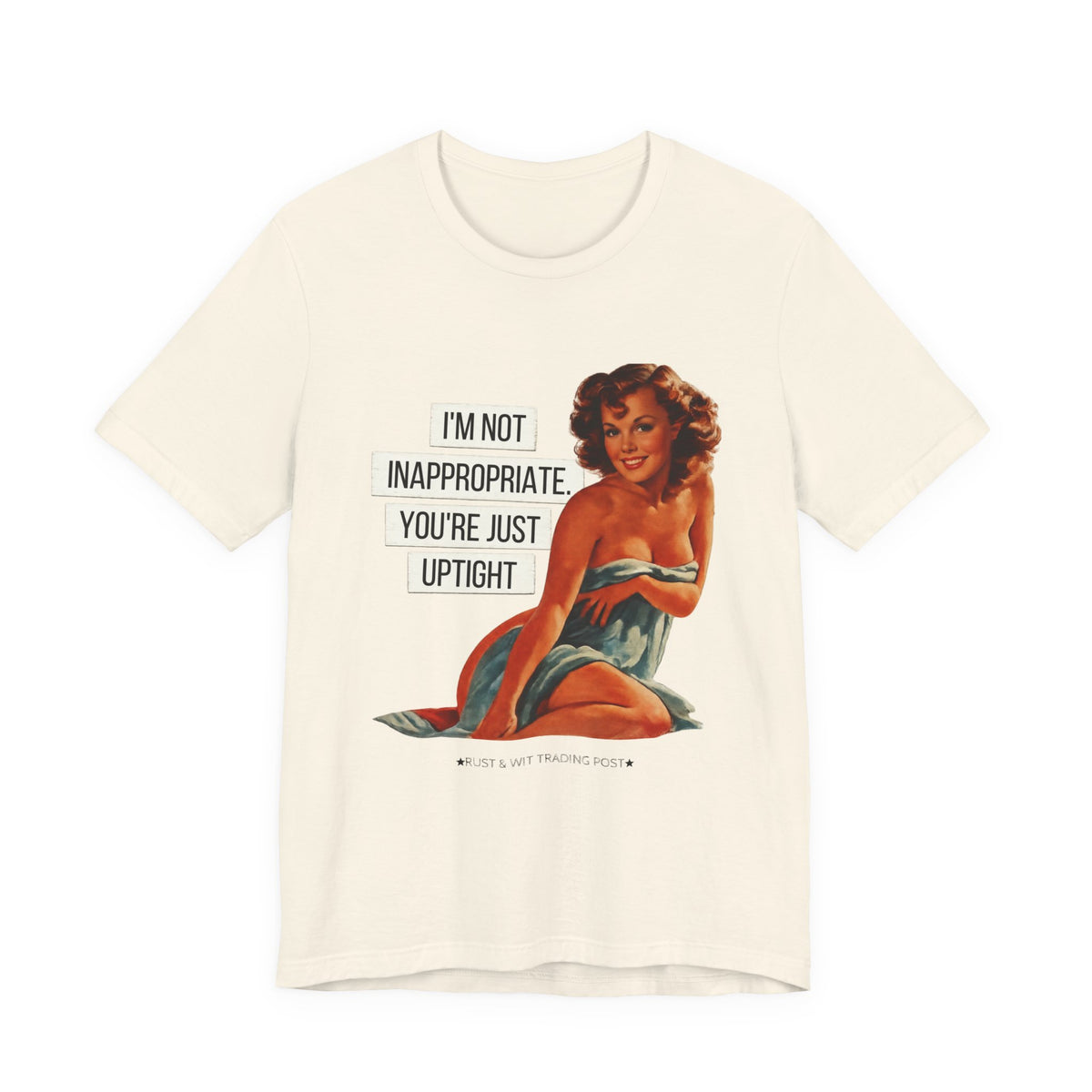 I'm Not Inappropriate, You're Just Uptight — Funny Retro Pinup Unisex Graphic Tee