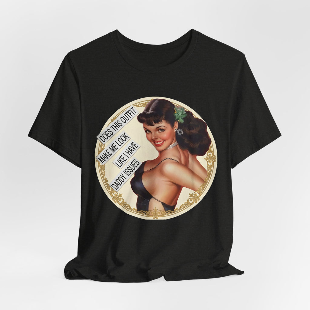 Does This Outfit Make Me Look Like I Have Daddy Issues — Retro Pinup Humor Unisex Tee