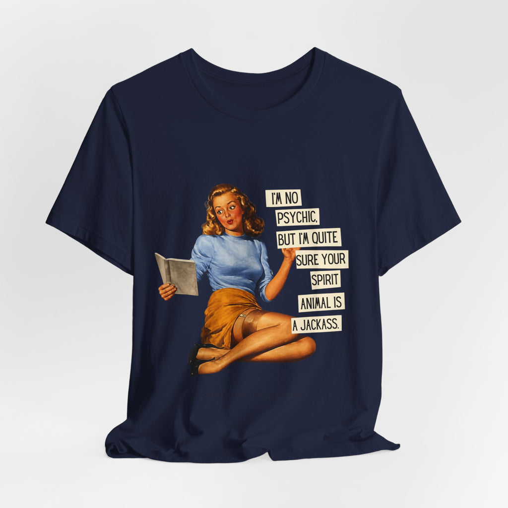 Vintage Pinup Tee — “I’m No Psychic, But I’m Quite Sure Your Spirit Animal Is a Jackass”