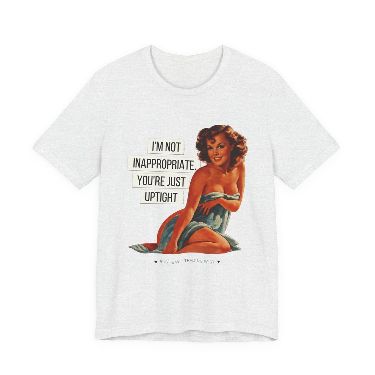 I'm Not Inappropriate, You're Just Uptight — Funny Retro Pinup Unisex Graphic Tee