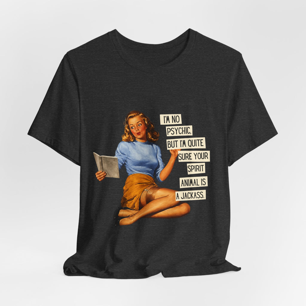 Vintage Pinup Tee — “I’m No Psychic, But I’m Quite Sure Your Spirit Animal Is a Jackass”