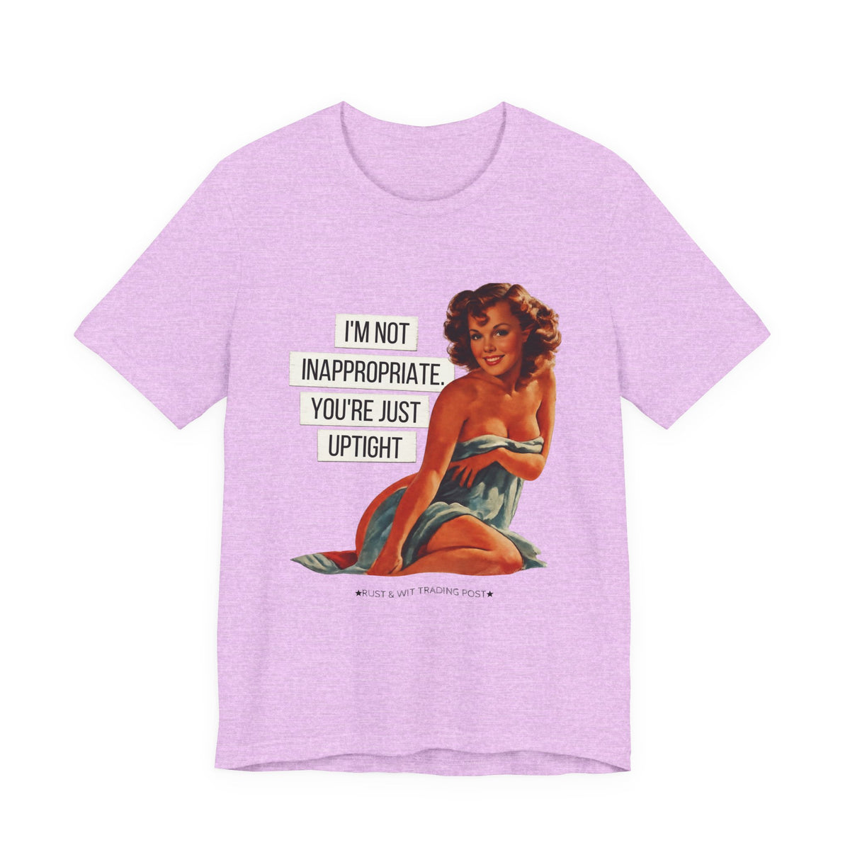 I'm Not Inappropriate, You're Just Uptight — Funny Retro Pinup Unisex Graphic Tee