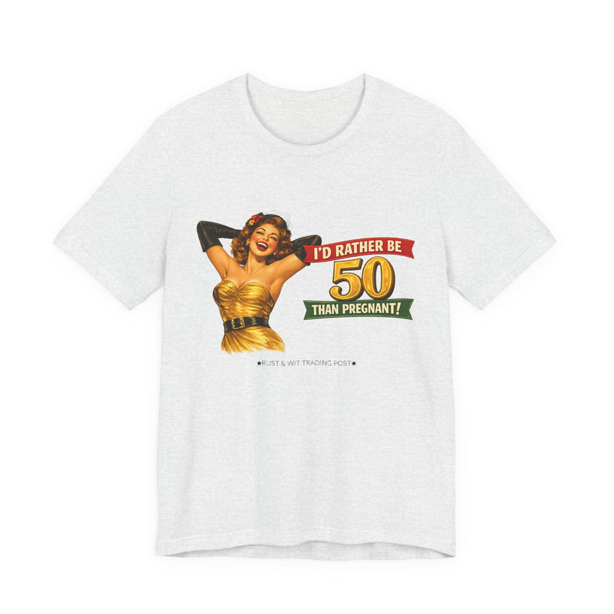 I'd Rather Be 50 Than Pregnant — Funny Retro Pinup Milestone Birthday Unisex Tee