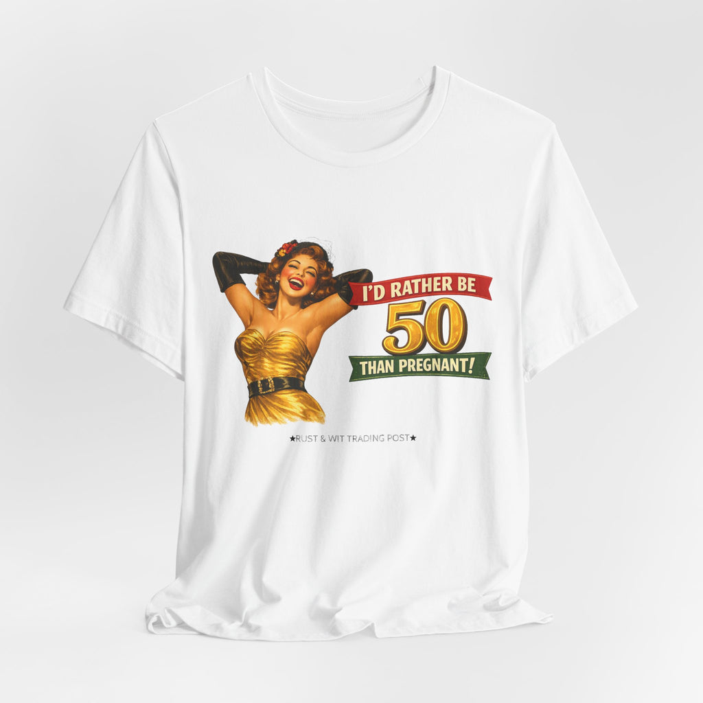 I'd Rather Be 50 Than Pregnant — Funny Retro Pinup Milestone Birthday Unisex Tee