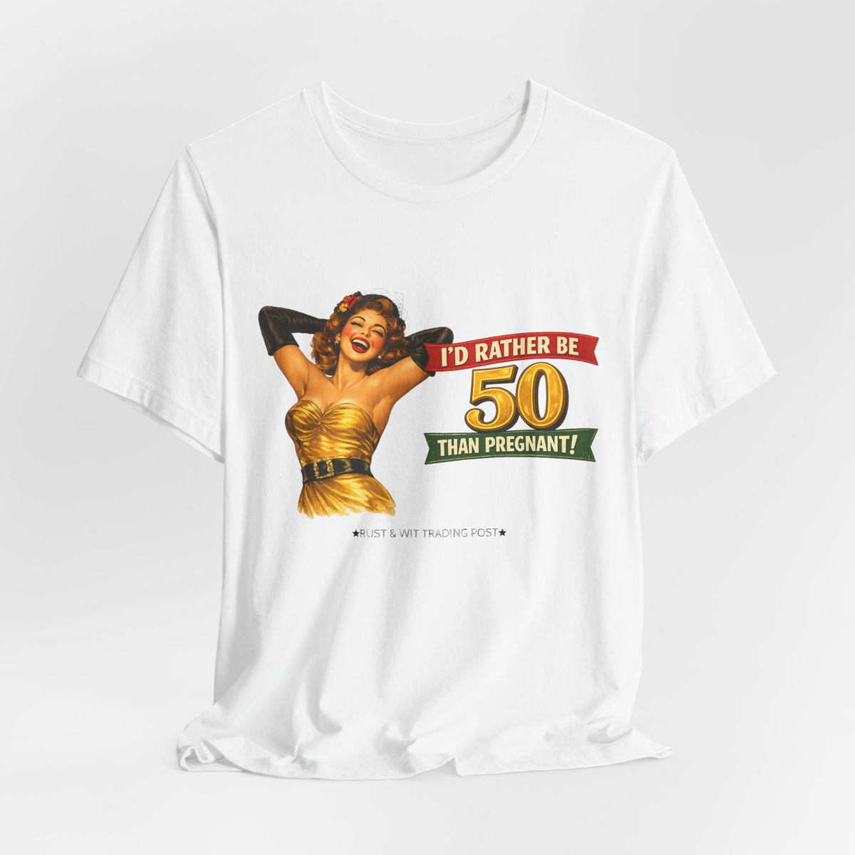 I'd Rather Be 50 Than Pregnant — Funny Retro Pinup Milestone Birthday Unisex Tee