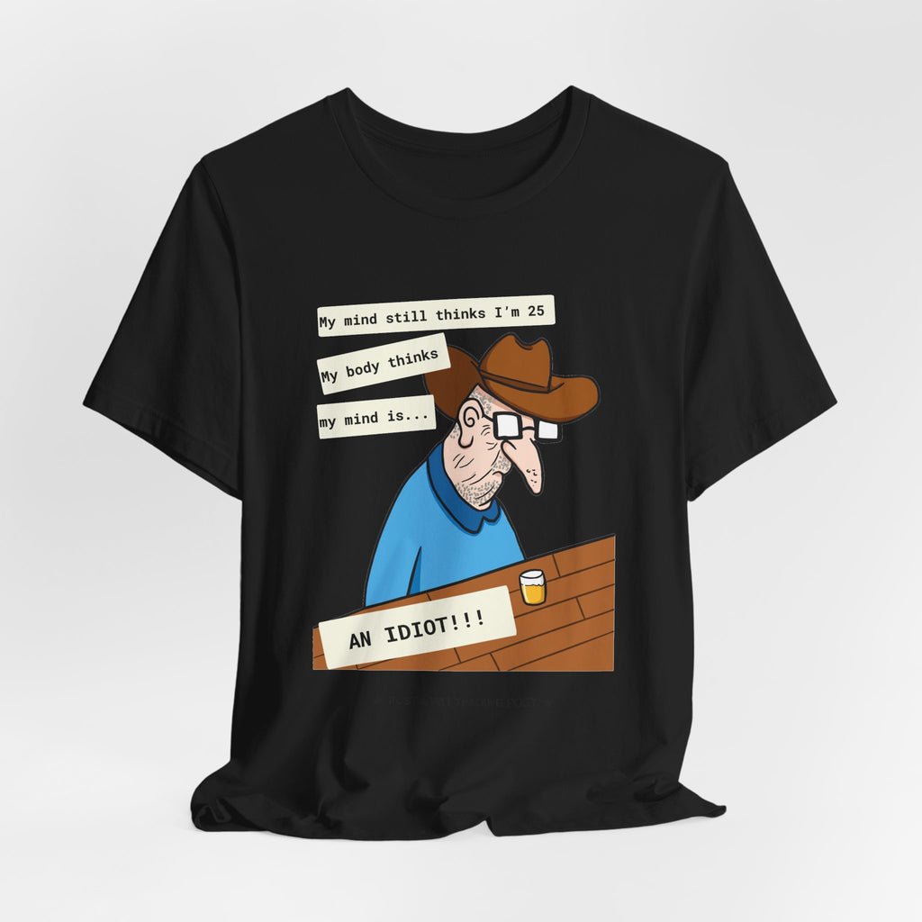 T-Shirt — Funny 'My Mind Still Thinks I'm 25, My Body Thinks My Mind Is an Idiot' Cartoon Tee