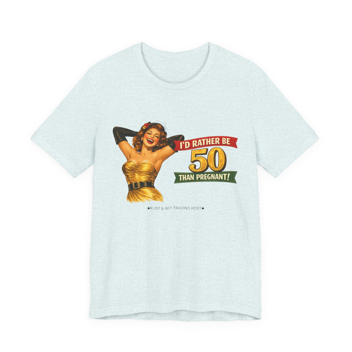 I'd Rather Be 50 Than Pregnant — Funny Retro Pinup Milestone Birthday Unisex Tee