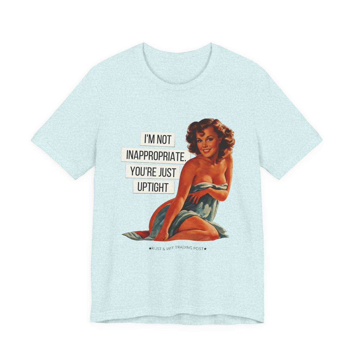 I'm Not Inappropriate, You're Just Uptight — Funny Retro Pinup Unisex Graphic Tee