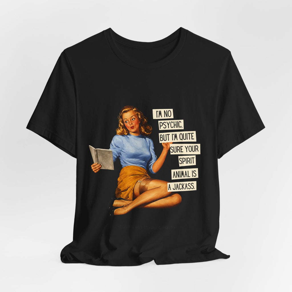 Vintage Pinup Tee — “I’m No Psychic, But I’m Quite Sure Your Spirit Animal Is a Jackass”