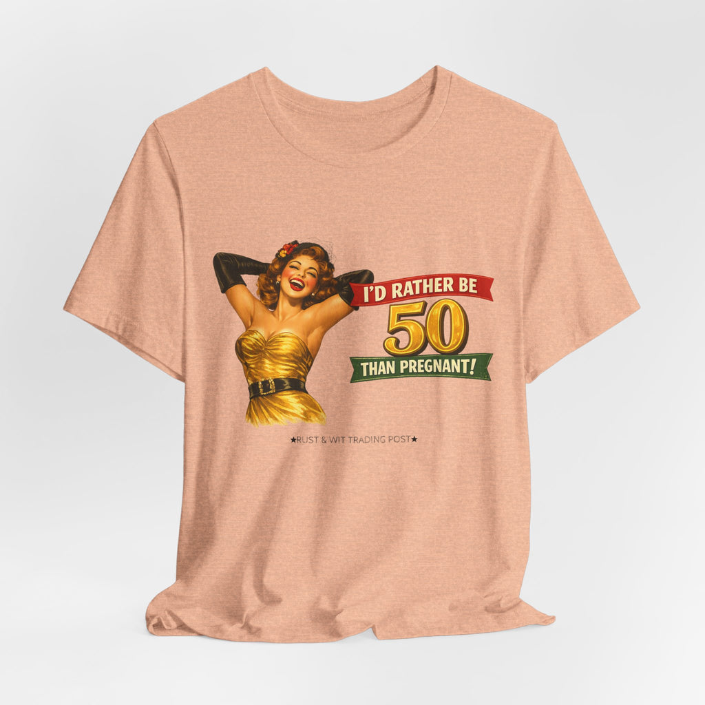 I'd Rather Be 50 Than Pregnant — Funny Retro Pinup Milestone Birthday Unisex Tee