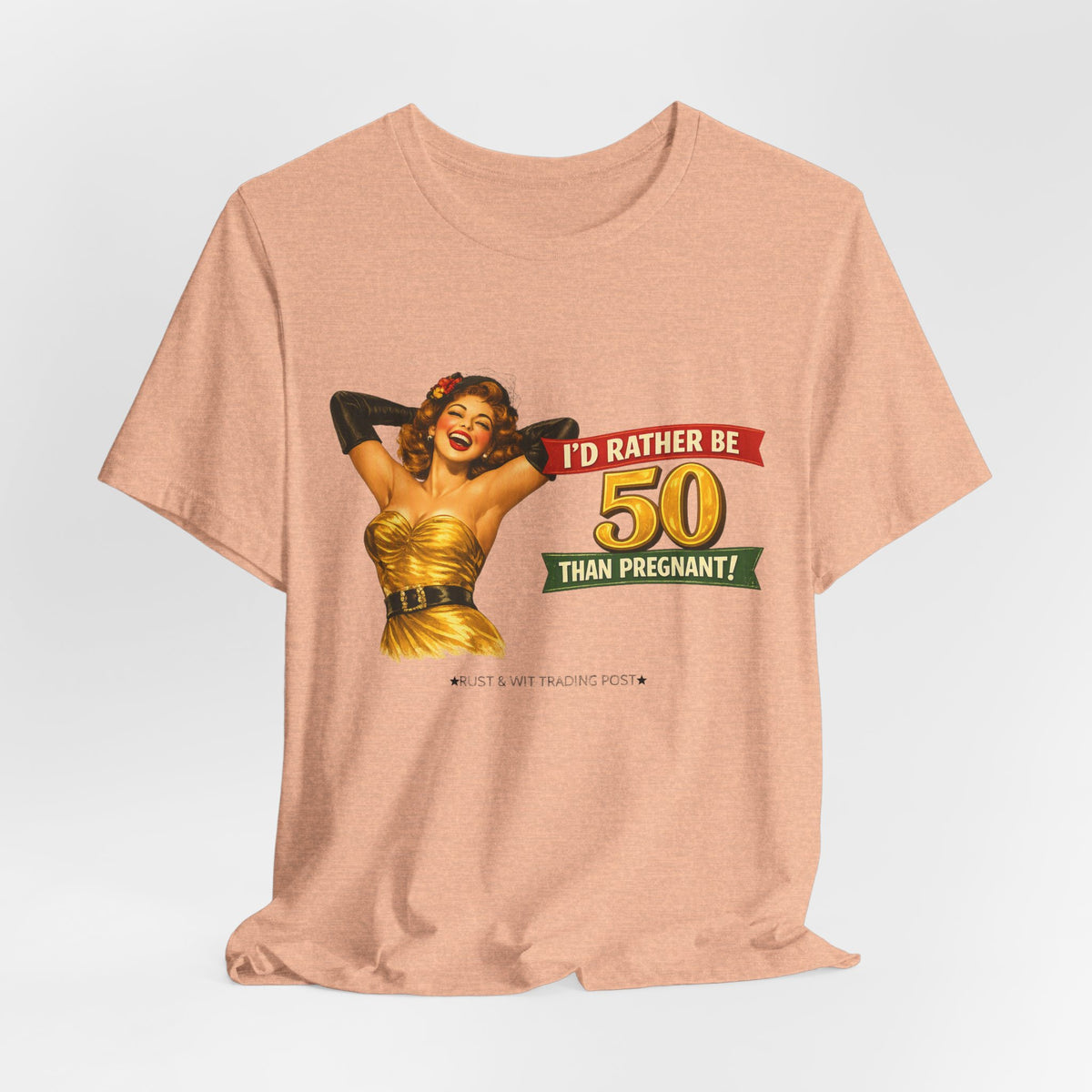 I'd Rather Be 50 Than Pregnant — Funny Retro Pinup Milestone Birthday Unisex Tee