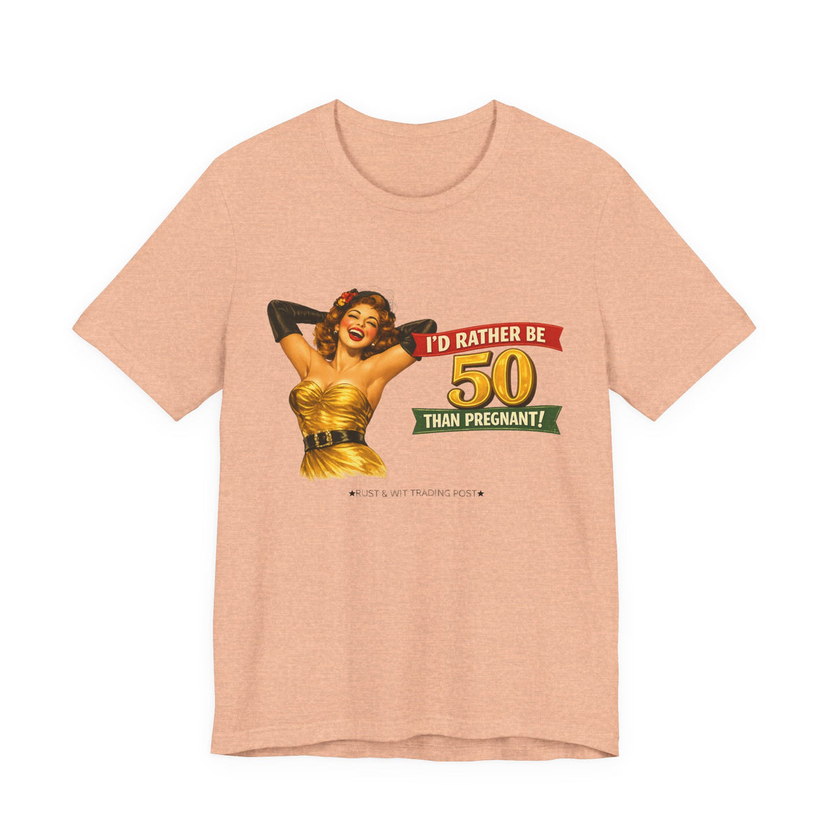 I'd Rather Be 50 Than Pregnant — Funny Retro Pinup Milestone Birthday Unisex Tee