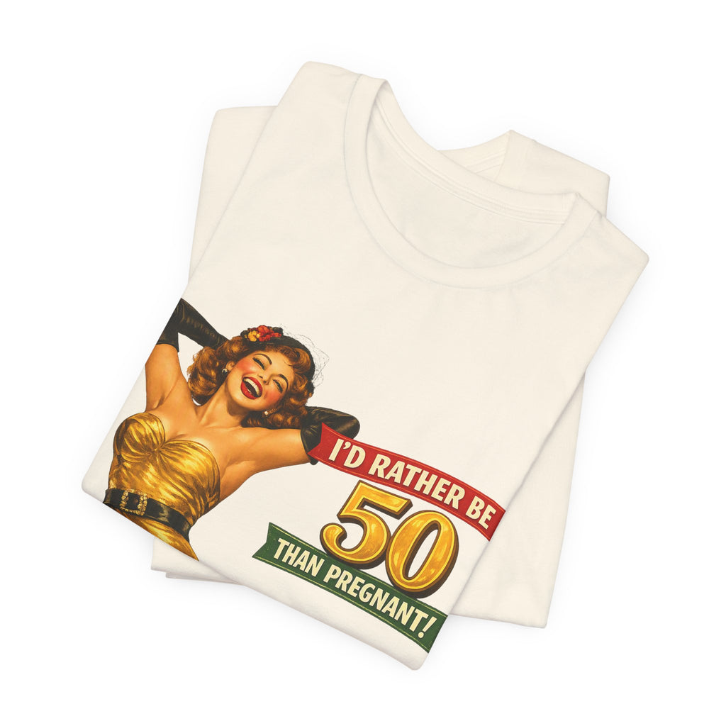 I'd Rather Be 50 Than Pregnant — Funny Retro Pinup Milestone Birthday Unisex Tee