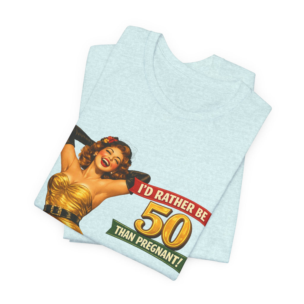 I'd Rather Be 50 Than Pregnant — Funny Retro Pinup Milestone Birthday Unisex Tee