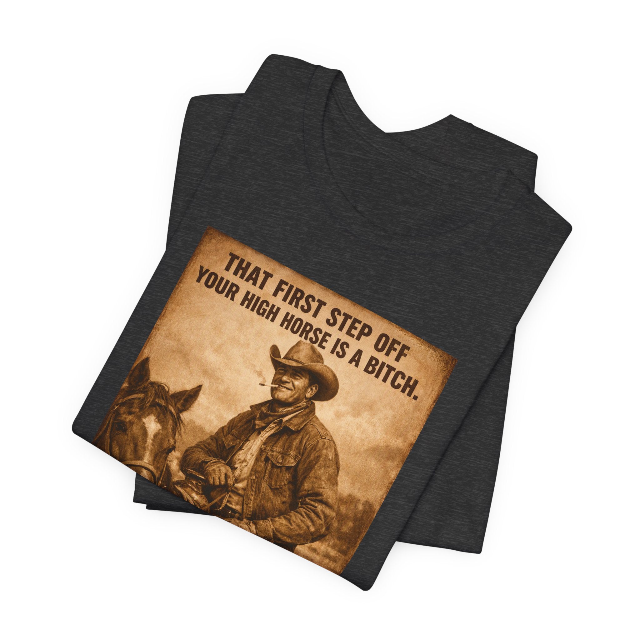 T‑Shirt — Vintage Western 'Tuck and Roll' Cowboy Graphic Tee (That First Step Off Your High Horse Is a Bitch)