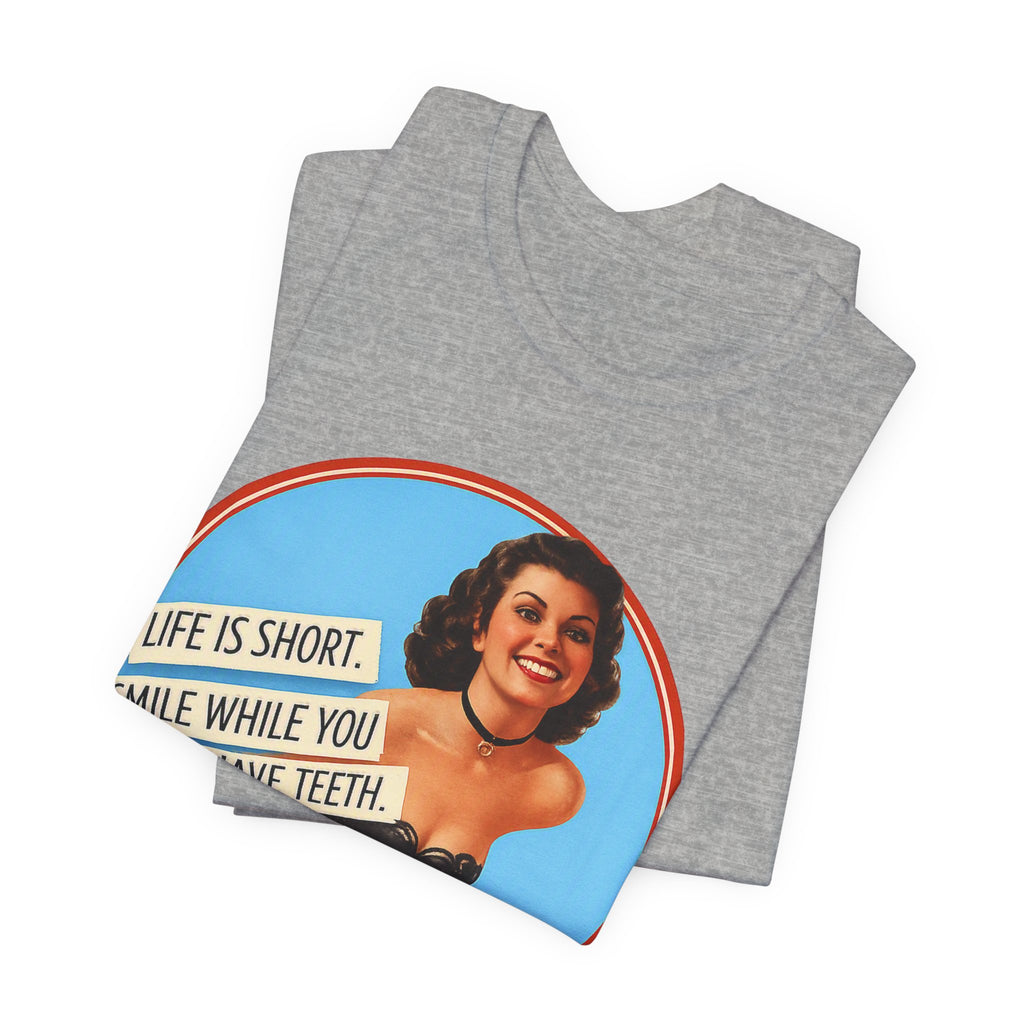 Life Is Short, Smile While You Still Have Teeth — Sarcastic Retro Pinup Unisex Tee