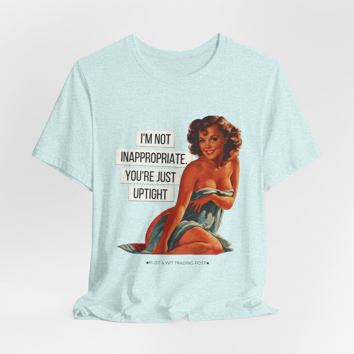 I'm Not Inappropriate, You're Just Uptight — Funny Retro Pinup Unisex Graphic Tee