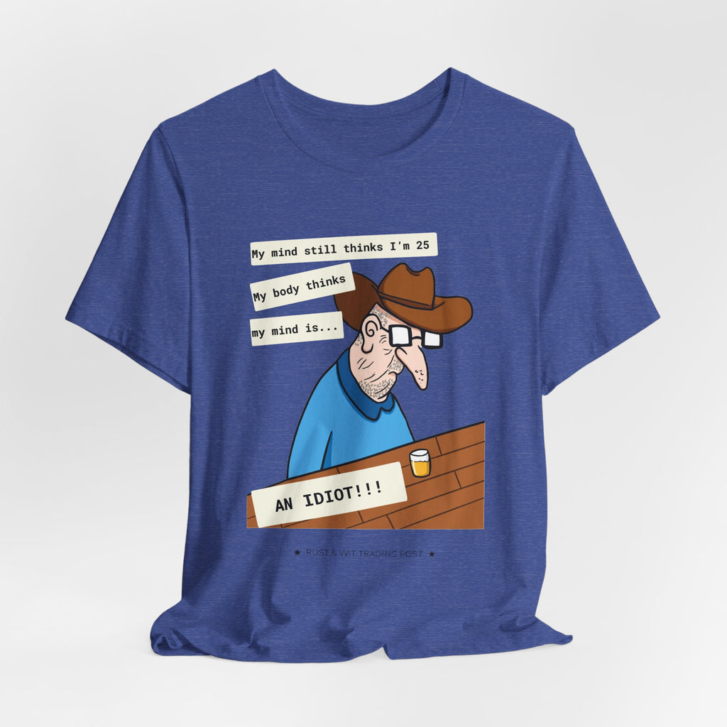 T-Shirt — Funny 'My Mind Still Thinks I'm 25, My Body Thinks My Mind Is an Idiot' Cartoon Tee