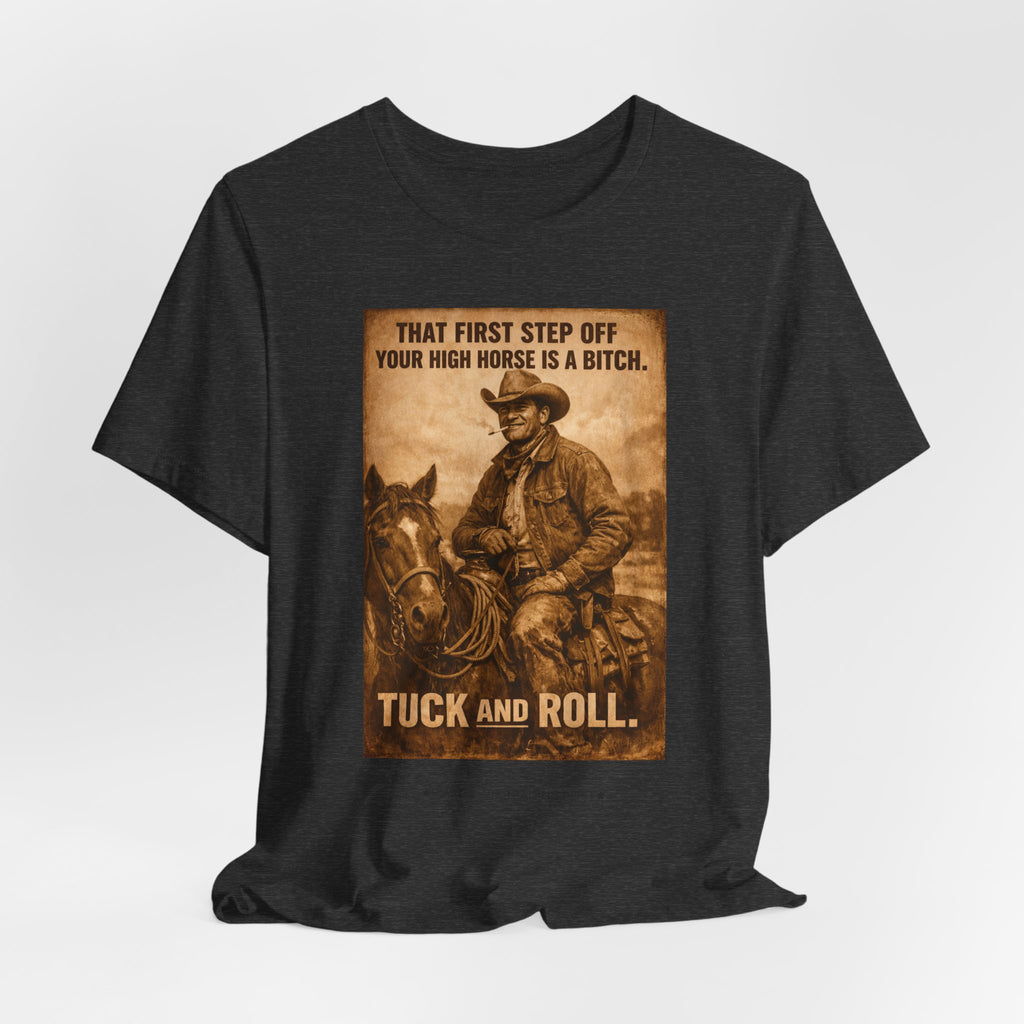 T‑Shirt — Vintage Western 'Tuck and Roll' Cowboy Graphic Tee (That First Step Off Your High Horse Is a Bitch)