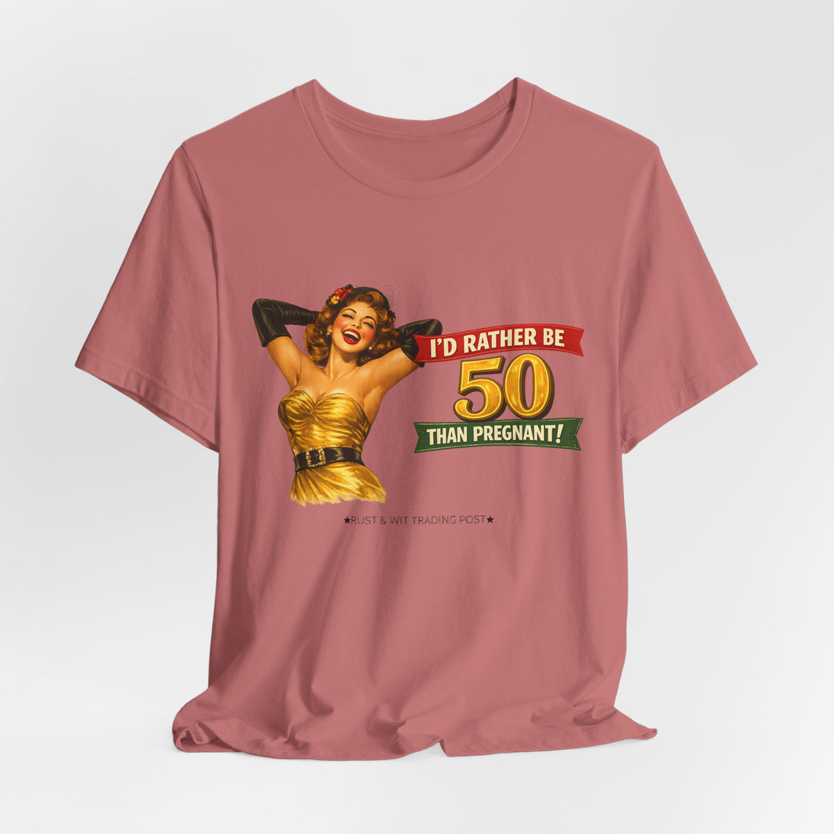 I'd Rather Be 50 Than Pregnant — Funny Retro Pinup Milestone Birthday Unisex Tee