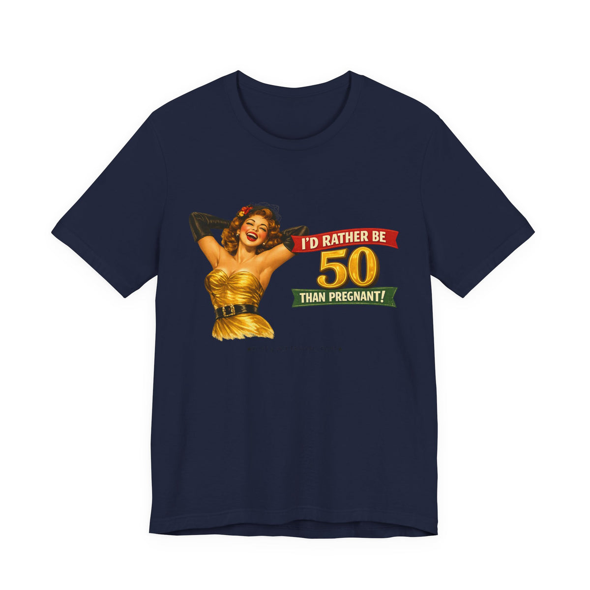 I'd Rather Be 50 Than Pregnant — Funny Retro Pinup Milestone Birthday Unisex Tee