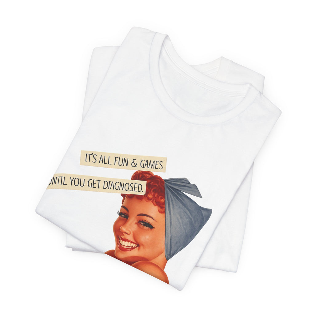It's All Fun & Games Until You Get Diagnosed — Dark Humor Retro Pinup Unisex Tee