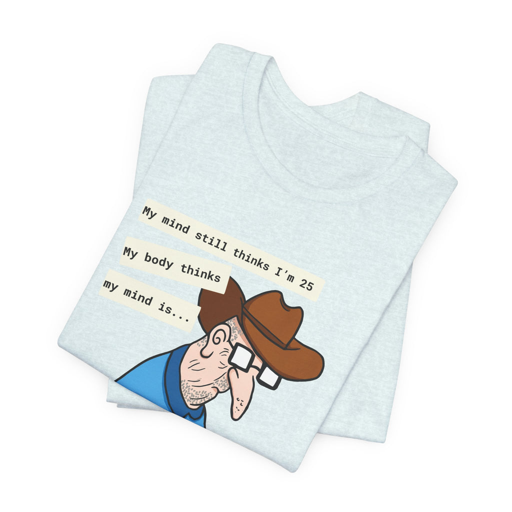 T-Shirt — Funny 'My Mind Still Thinks I'm 25, My Body Thinks My Mind Is an Idiot' Cartoon Tee
