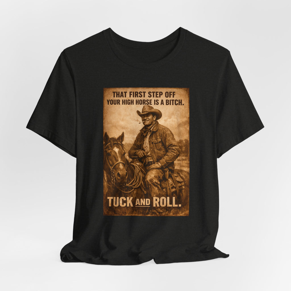 T‑Shirt — Vintage Western 'Tuck and Roll' Cowboy Graphic Tee (That First Step Off Your High Horse Is a Bitch)