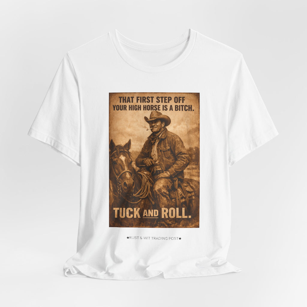 T‑Shirt — Vintage Western 'Tuck and Roll' Cowboy Graphic Tee (That First Step Off Your High Horse Is a Bitch)