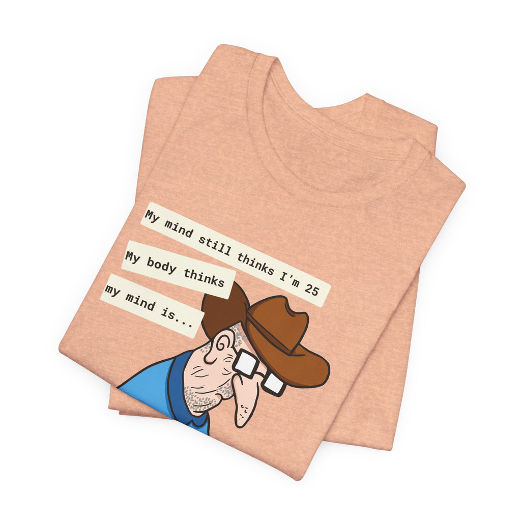 T-Shirt — Funny 'My Mind Still Thinks I'm 25, My Body Thinks My Mind Is an Idiot' Cartoon Tee