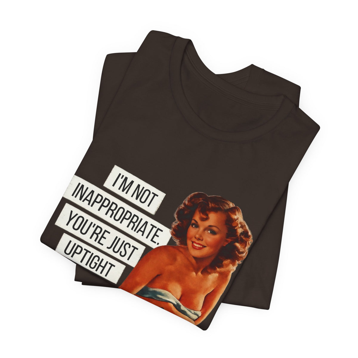 I'm Not Inappropriate, You're Just Uptight — Funny Retro Pinup Unisex Graphic Tee