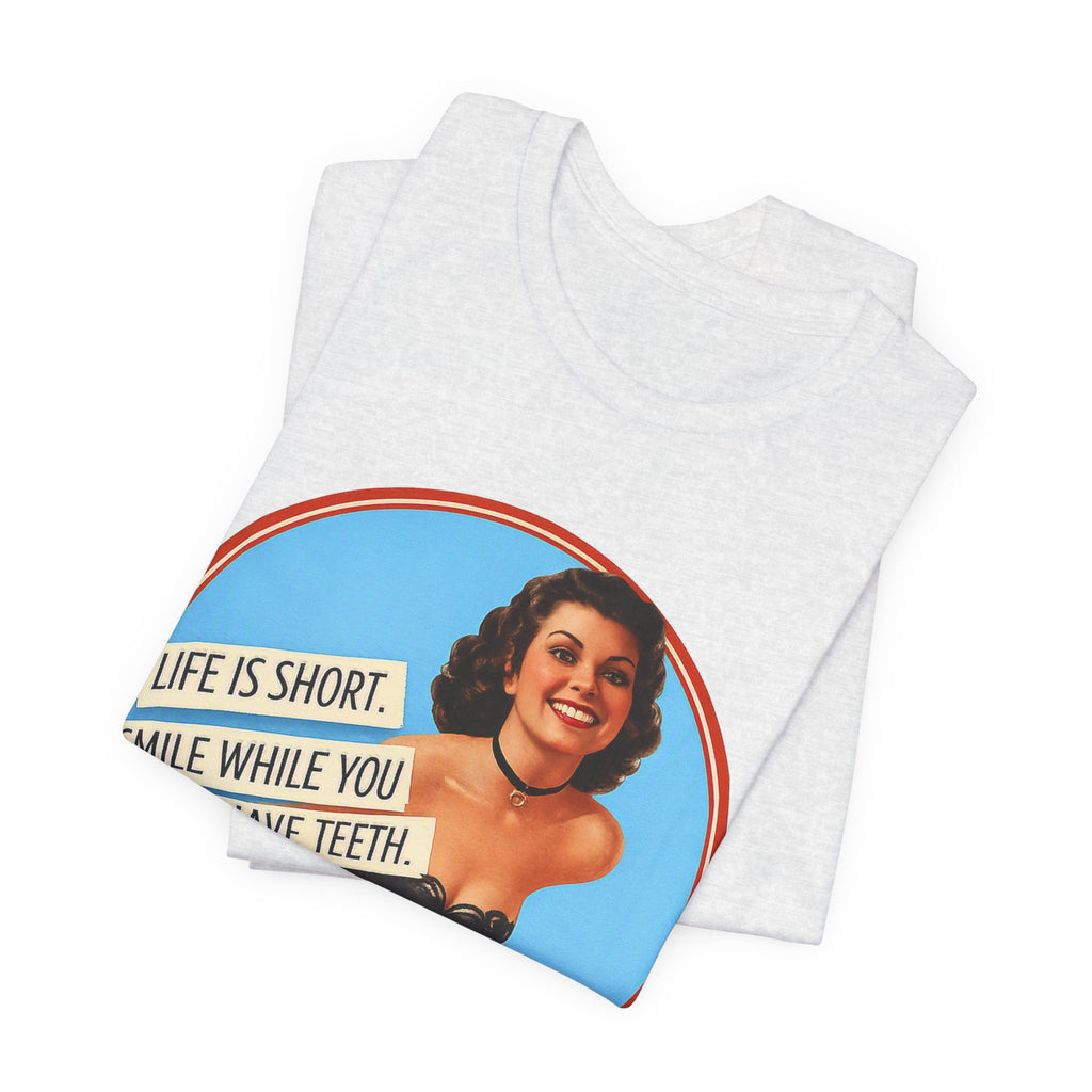 Life Is Short, Smile While You Still Have Teeth — Sarcastic Retro Pinup Unisex Tee
