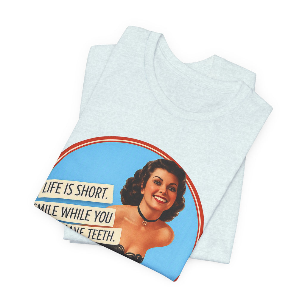 Life Is Short, Smile While You Still Have Teeth — Sarcastic Retro Pinup Unisex Tee
