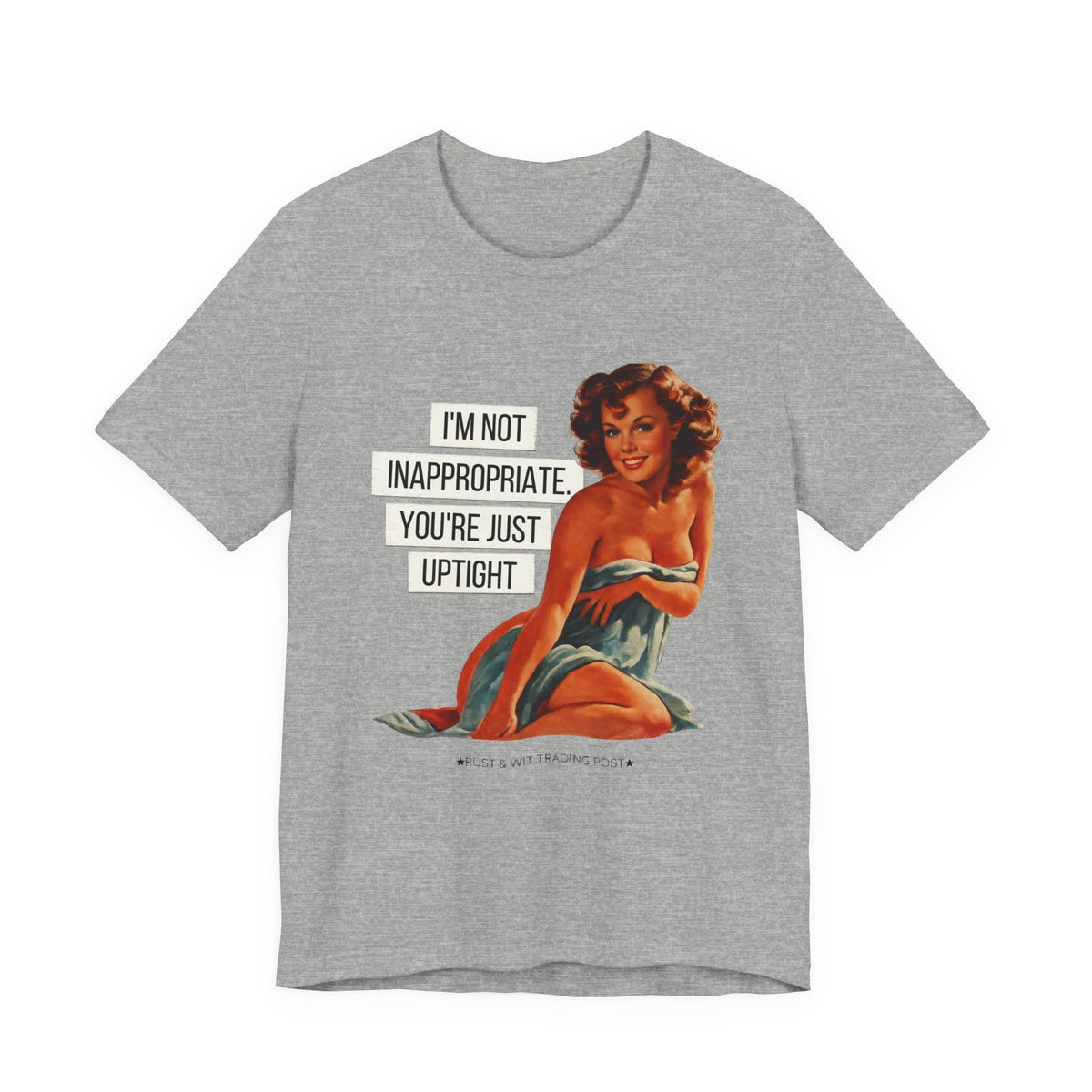 I'm Not Inappropriate, You're Just Uptight — Funny Retro Pinup Unisex Graphic Tee